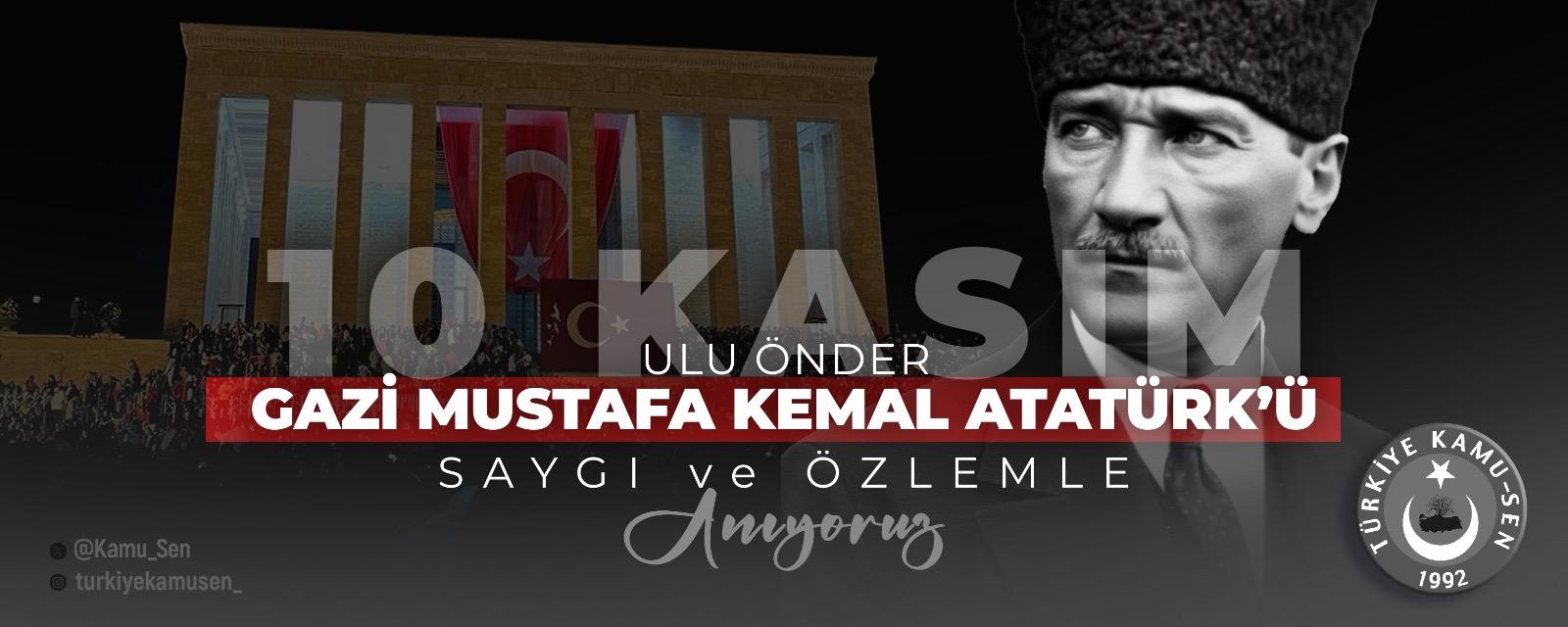 GAZİ MUSTAFA KEMAL ATATÜRK'Ü SAYGI VE MİNNETLE ANIYORUZ.